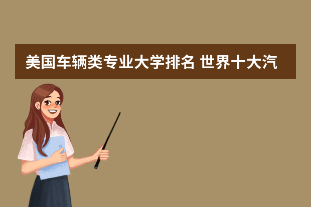 美国车辆类专业大学排名 世界十大汽车设计大学排名